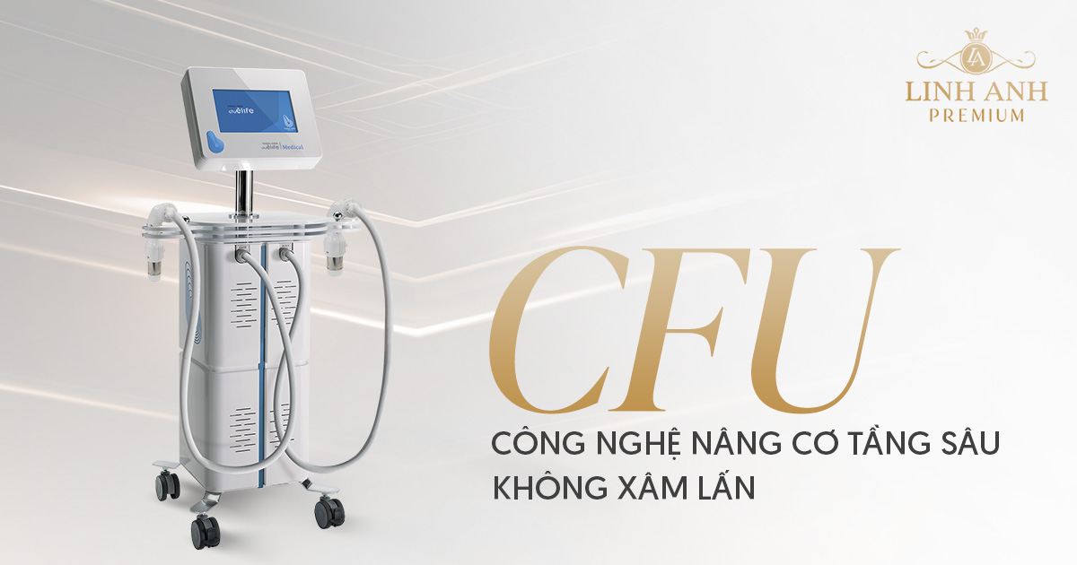CFU – CÔNG NGHỆ NÂNG CƠ TẦNG SÂU KHÔNG XÂM LẤN, VƯỢT TRỘI HIFU TRUYỀN THỐNG